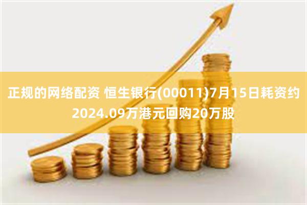 正规的网络配资 恒生银行(00011)7月15日耗资约2024.09万港元回购20万股