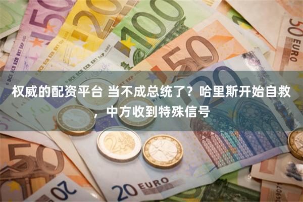 权威的配资平台 当不成总统了？哈里斯开始自救，中方收到特殊信号