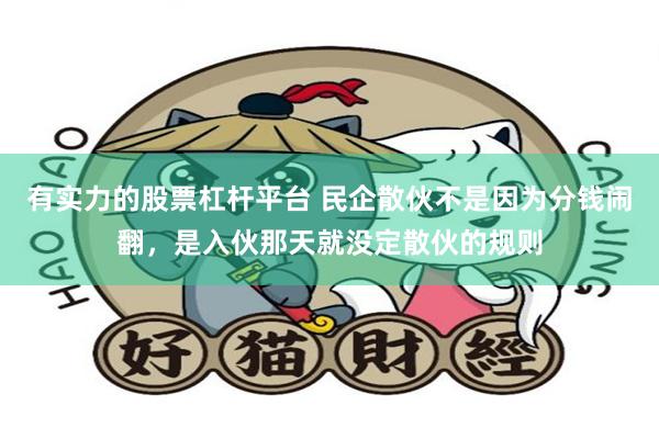 有实力的股票杠杆平台 民企散伙不是因为分钱闹翻，是入伙那天就没定散伙的规则
