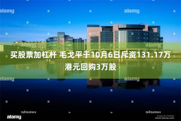 买股票加杠杆 毛戈平于10月6日斥资131.17万港元回购3万股